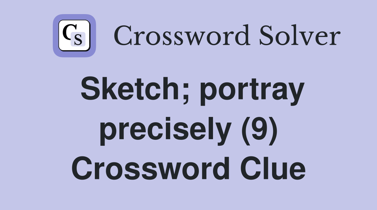 Sketch; portray precisely (9) Crossword Clue
