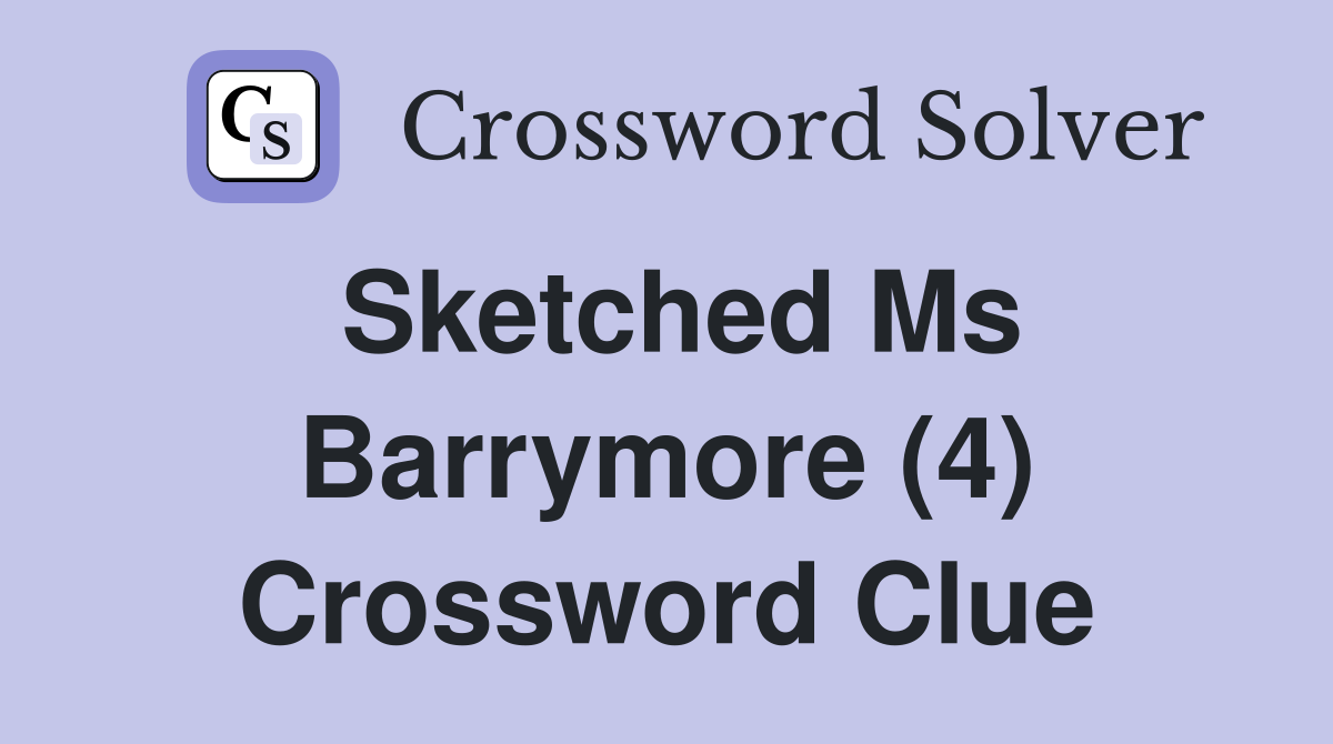 Sketched Ms Barrymore (4) Crossword Clue