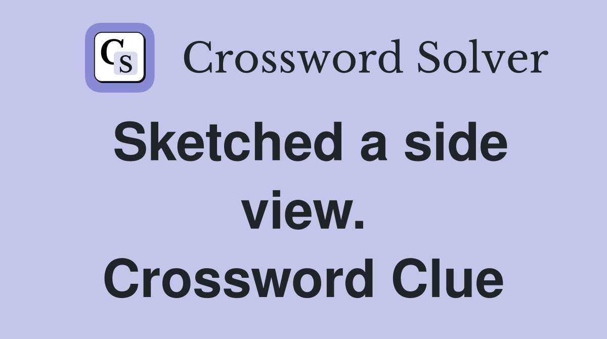 Sketched a side view. Crossword Clue