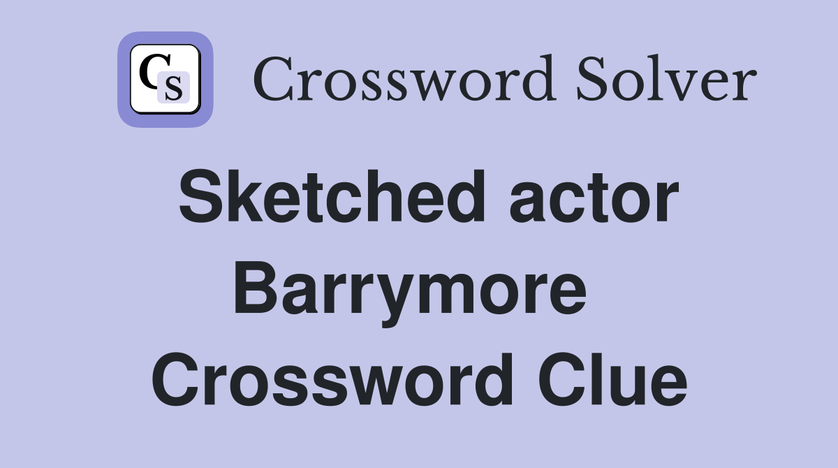 Sketched actor Barrymore  Crossword Clue
