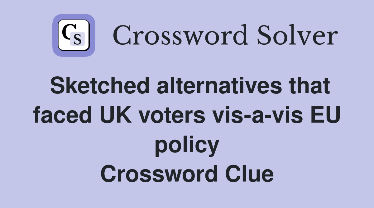 Sketched alternatives that faced UK voters vis-a-vis EU policy Crossword Clue