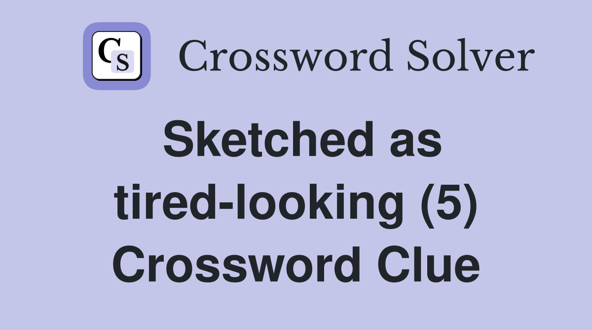 Sketched as tired-looking (5) Crossword Clue