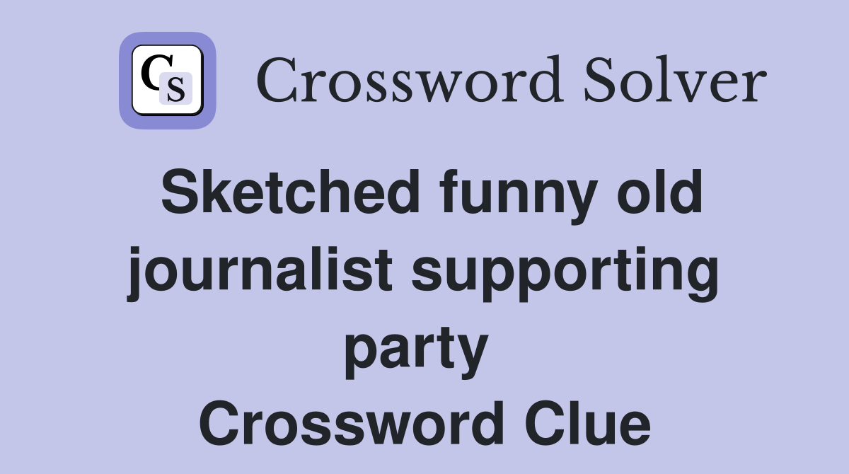 Sketched funny old journalist supporting party  Crossword Clue
