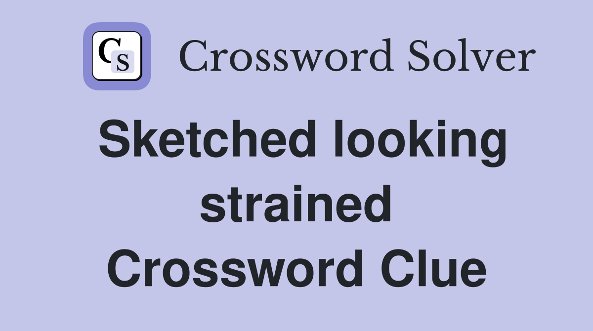 Sketched looking strained Crossword Clue