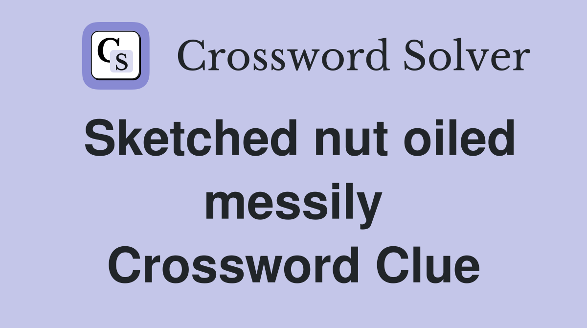 Sketched nut oiled messily Crossword Clue