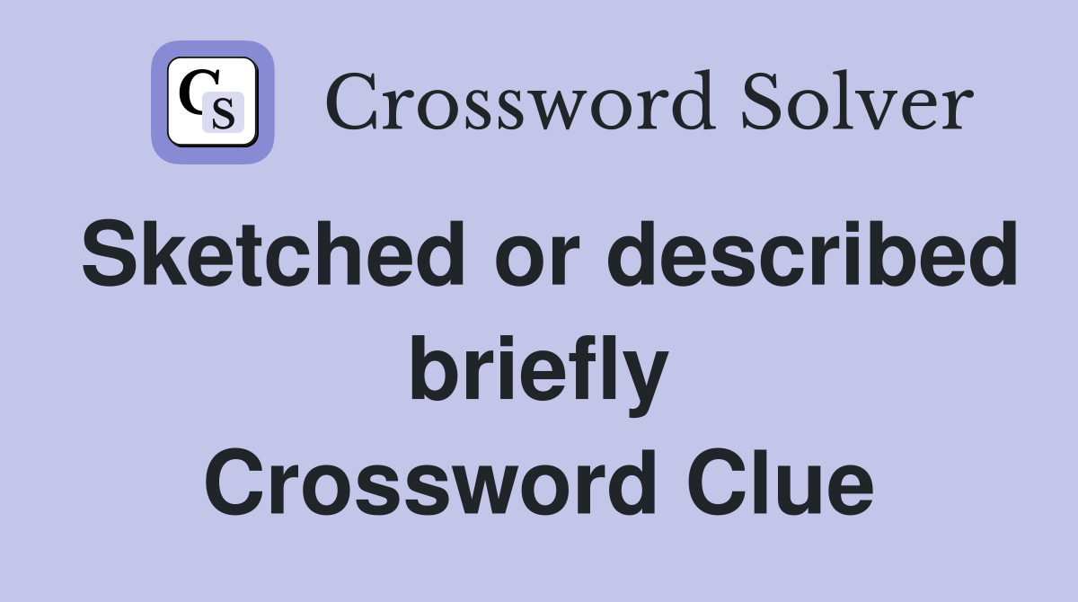 Sketched or described briefly Crossword Clue
