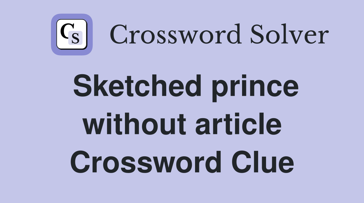 Sketched prince without article Crossword Clue