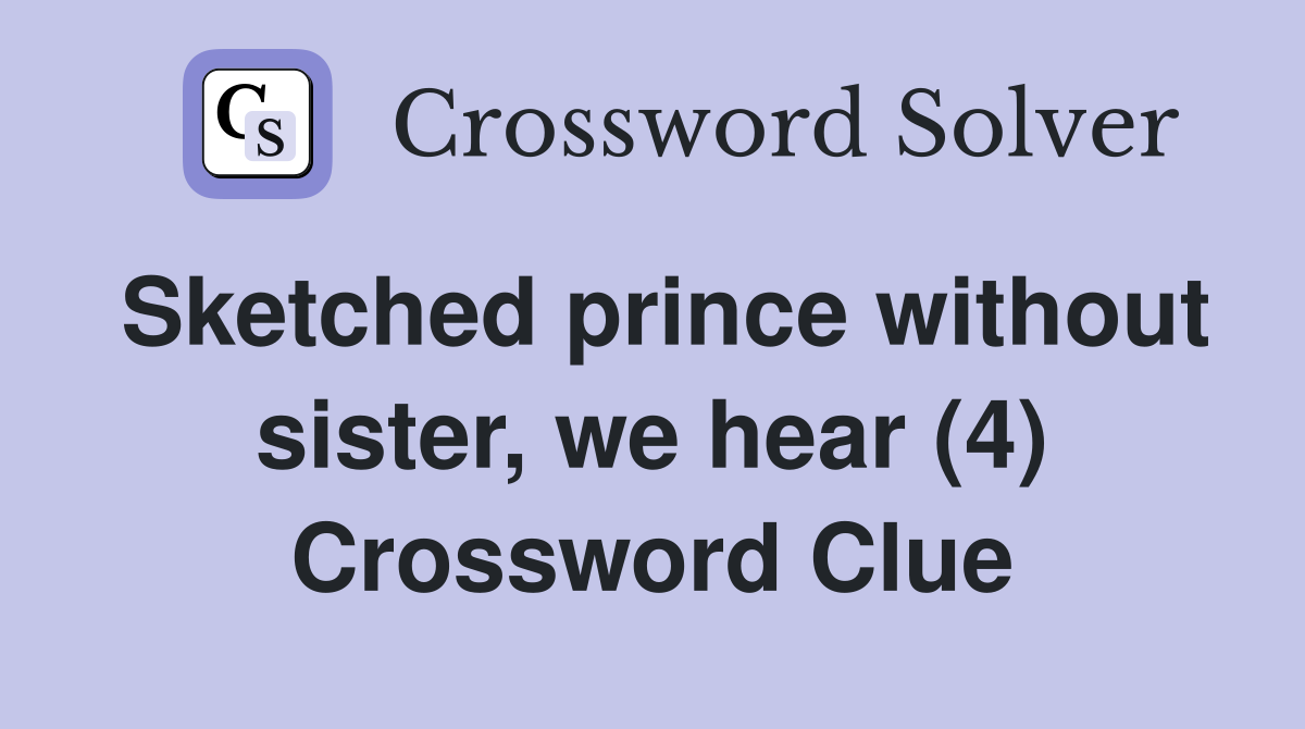 Sketched prince without sister, we hear (4) Crossword Clue