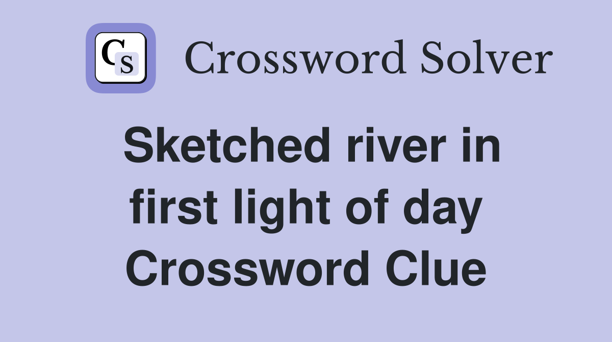 Sketched river in first light of day Crossword Clue