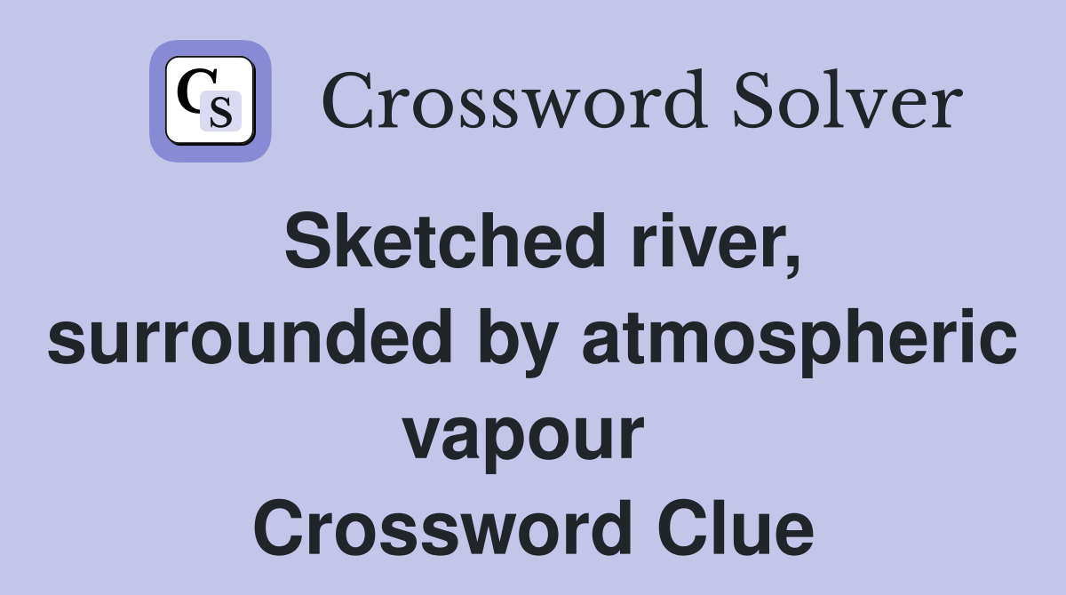 Sketched river, surrounded by atmospheric vapour  Crossword Clue