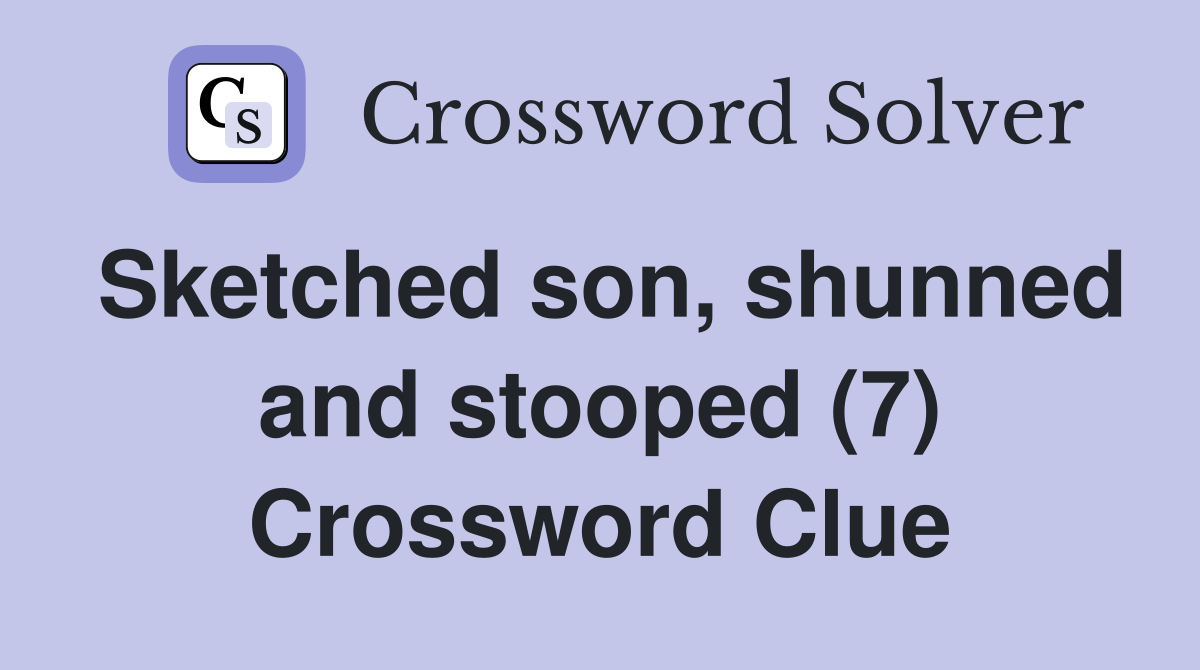 Sketched son, shunned and stooped (7) Crossword Clue