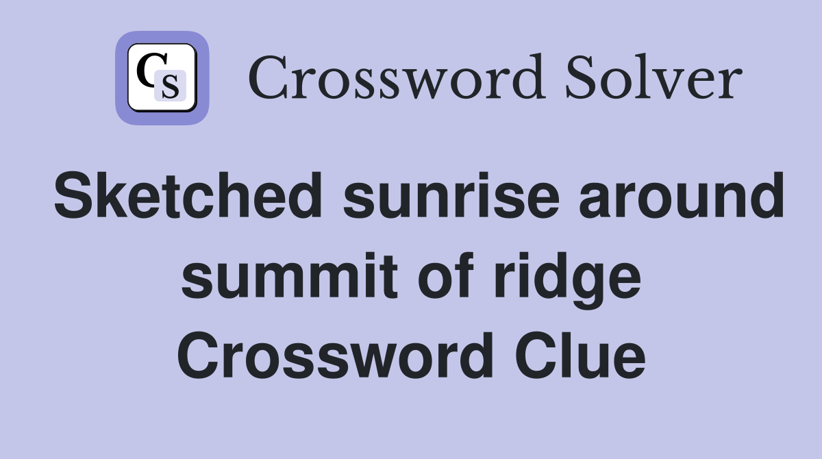 Sketched sunrise around summit of ridge Crossword Clue