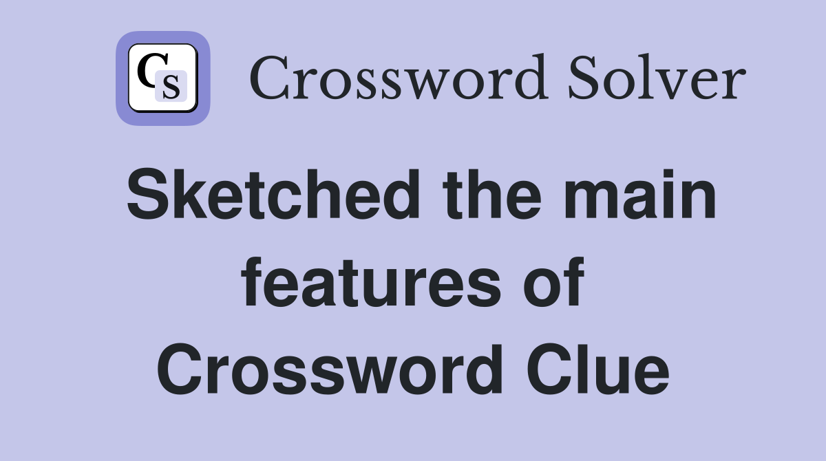 Sketched the main features of Crossword Clue