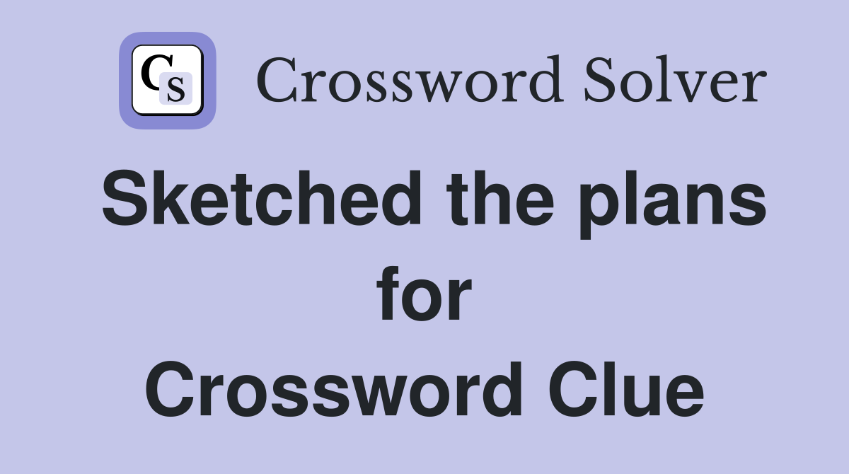 Sketched the plans for Crossword Clue