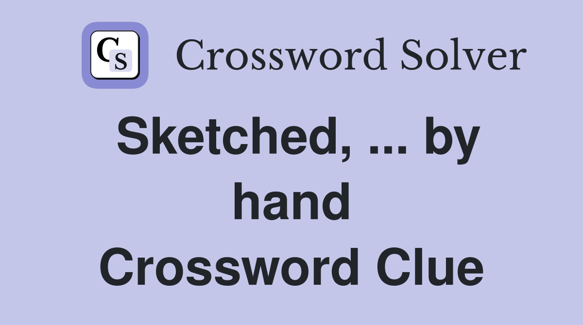 Sketched, ... by hand Crossword Clue