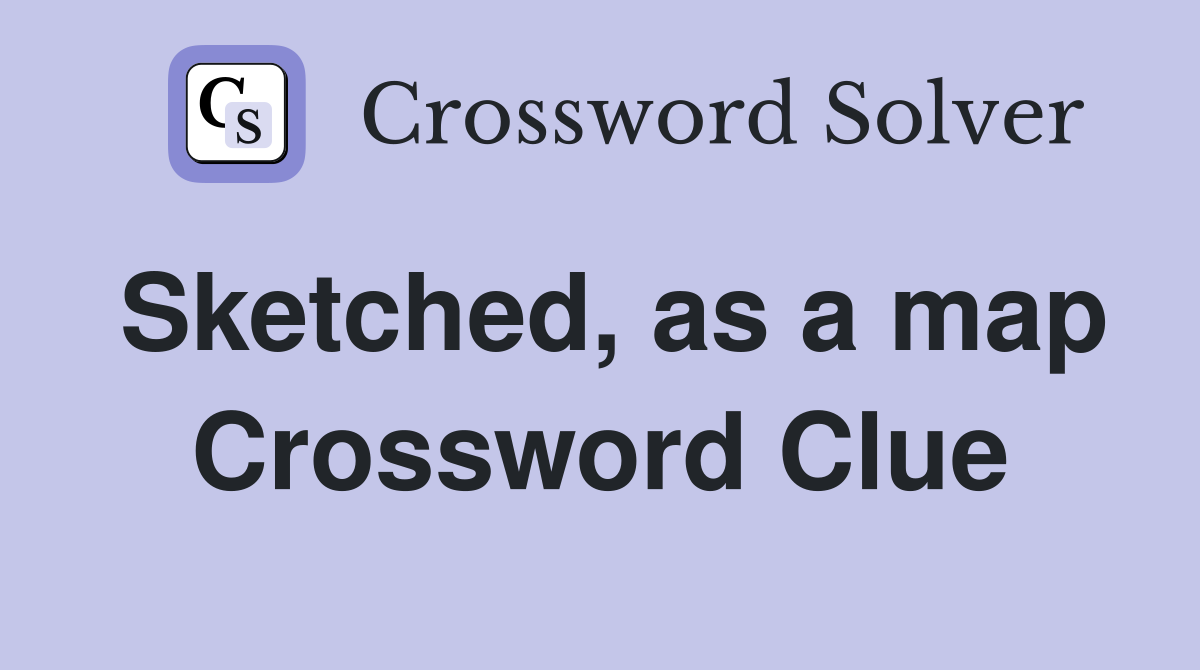 Sketched, as a map Crossword Clue