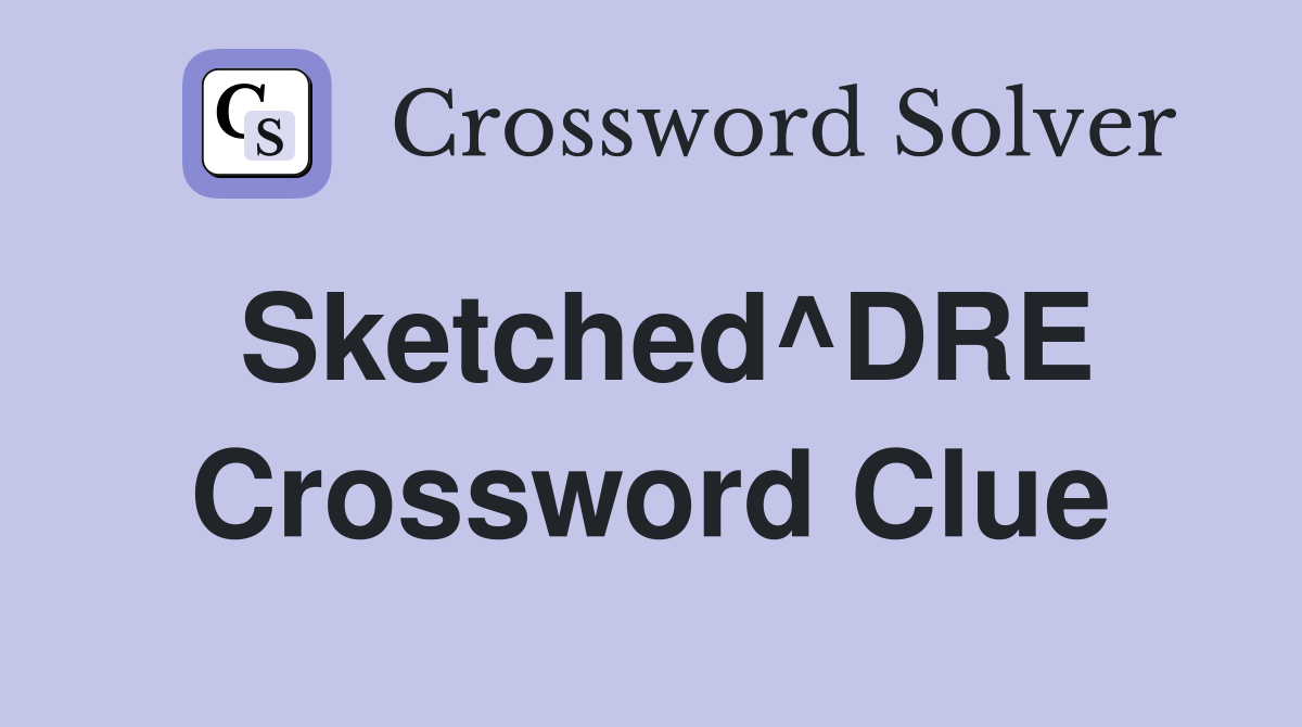 Sketched^DRE Crossword Clue