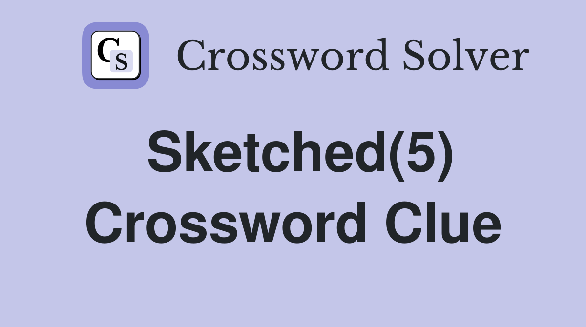 Sketched(5) Crossword Clue