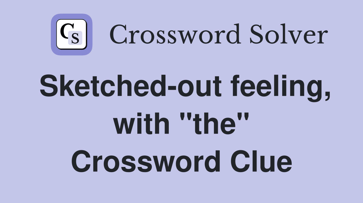 Sketched-out feeling, with "the" Crossword Clue