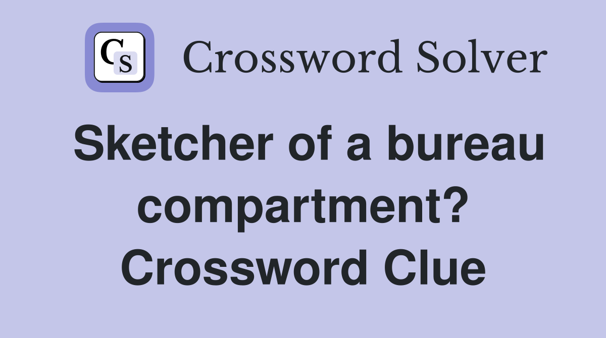 Sketcher of a bureau compartment? Crossword Clue
