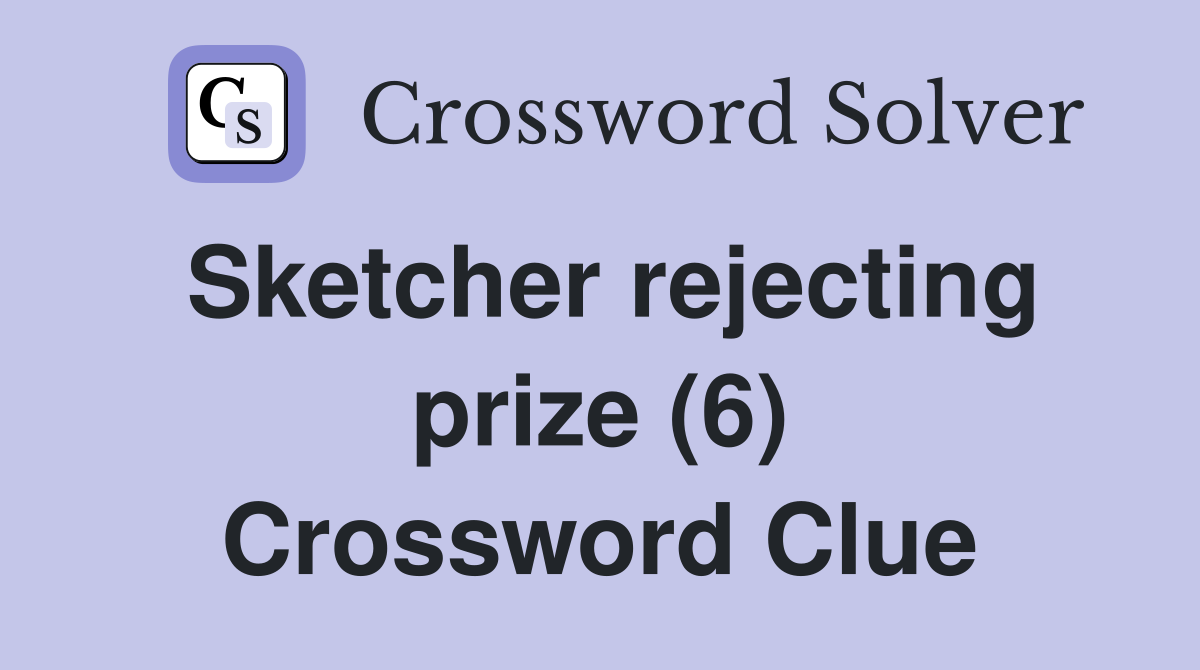 Sketcher rejecting prize (6) Crossword Clue