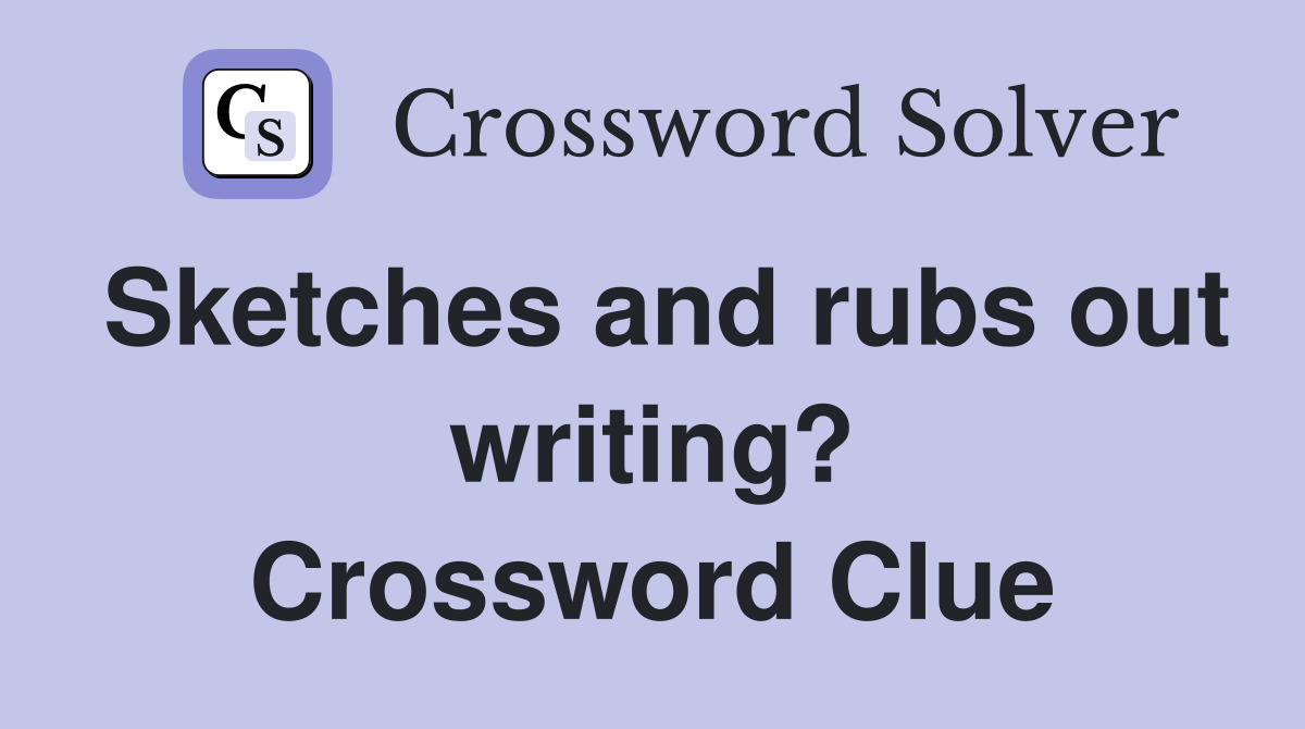 Sketches and rubs out writing? Crossword Clue