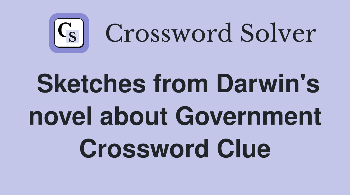 Sketches from Darwin's novel about Government Crossword Clue