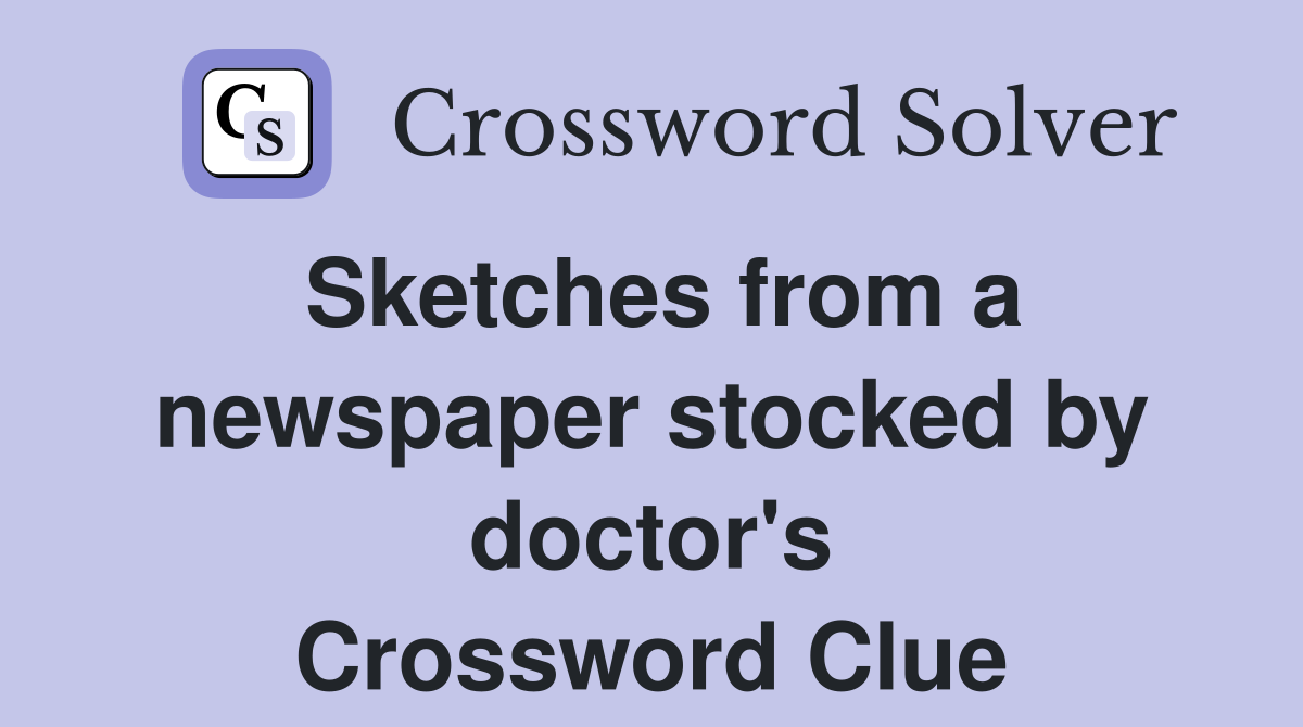 Sketches from a newspaper stocked by doctor's Crossword Clue