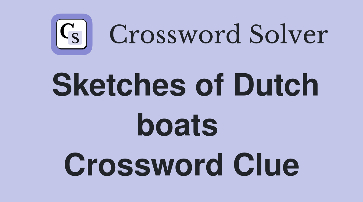 Sketches of Dutch boats  Crossword Clue