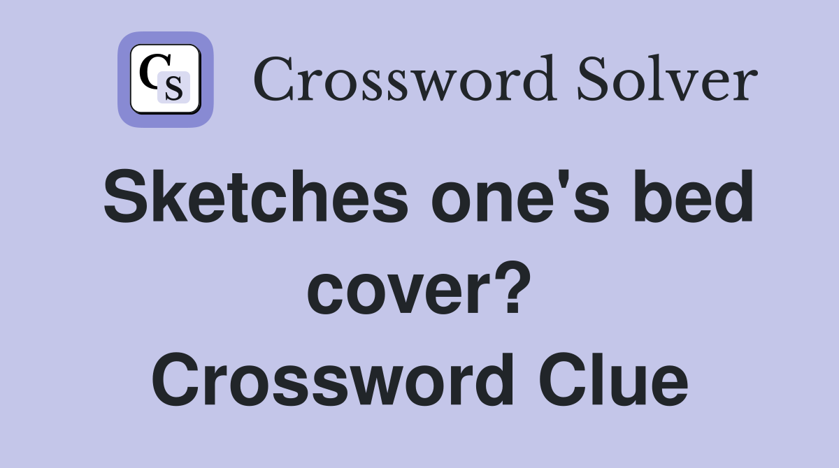 Sketches one's bed cover? Crossword Clue