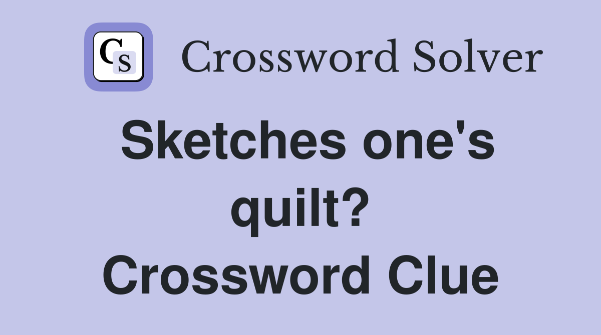 Sketches one's quilt? Crossword Clue