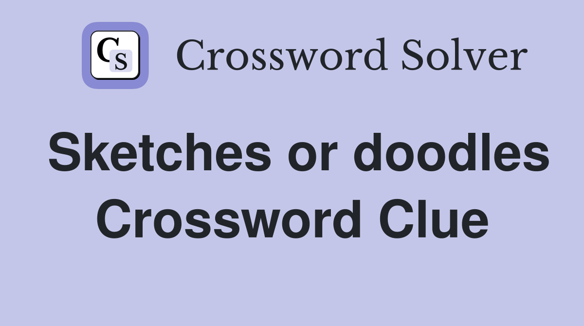 Sketches or doodles Crossword Clue