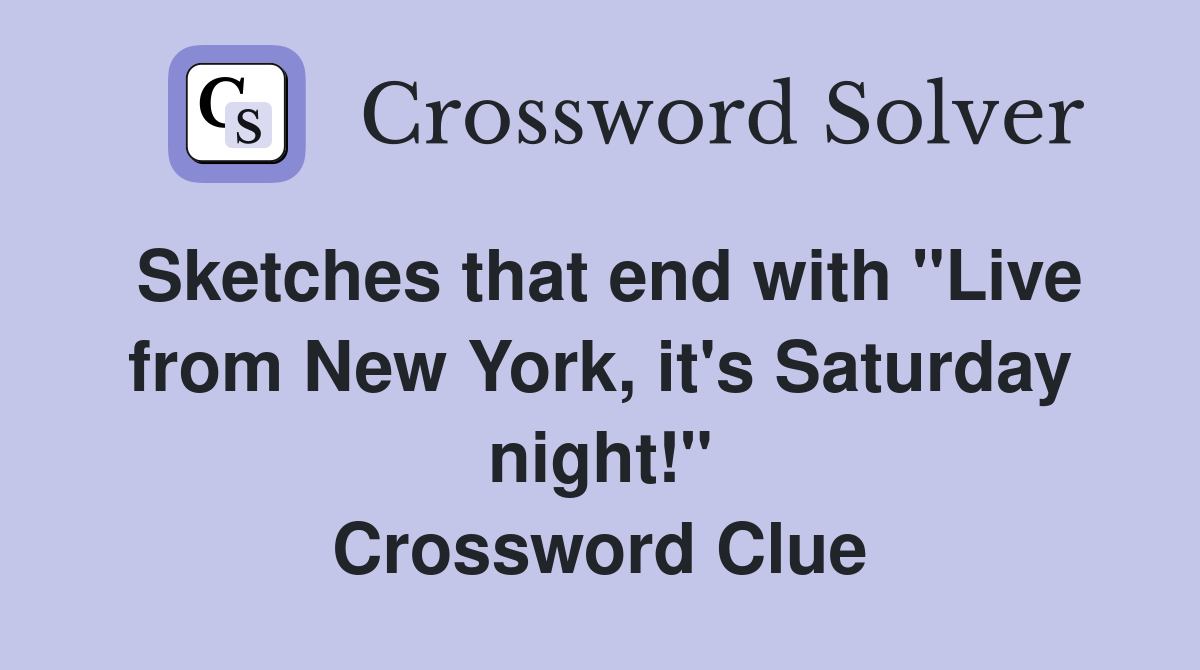 Sketches that end with "Live from New York, it's Saturday night!" Crossword Clue