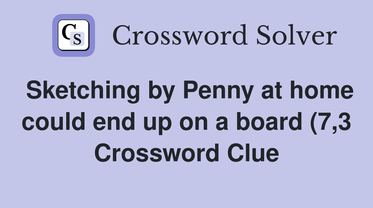 Sketching by Penny at home could end up on a board (7 3) Crossword Sketching by Penny at home could end up on a board (7 3) Crossword