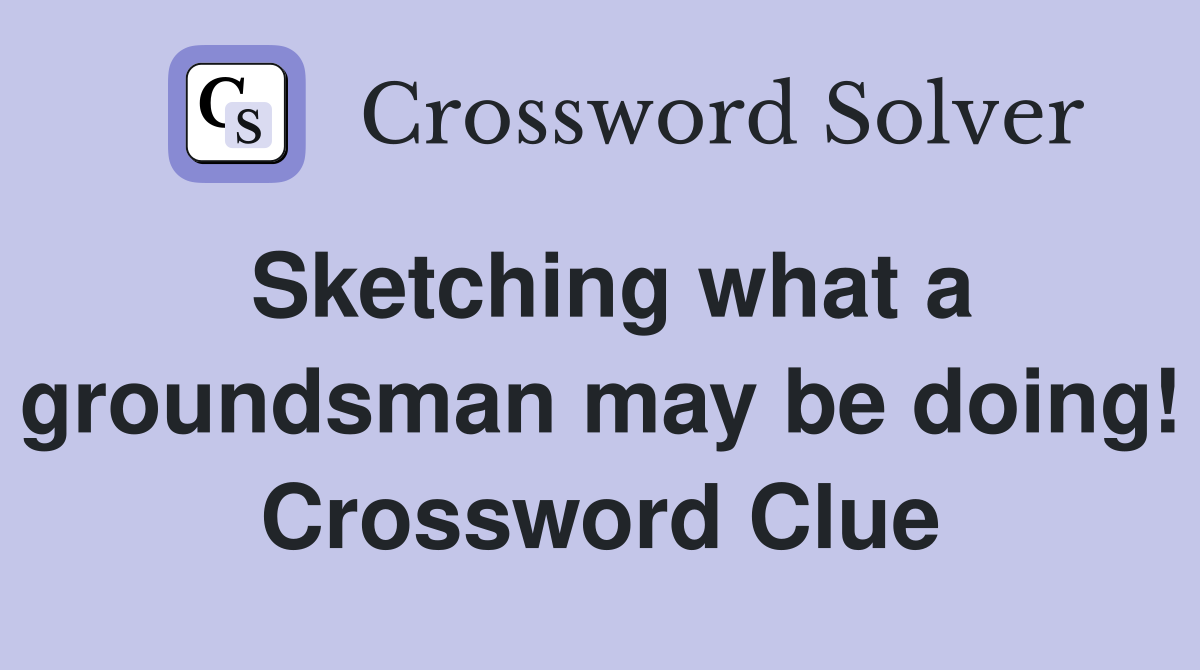 Sketching what a groundsman may be doing! Crossword Clue