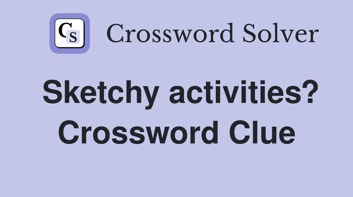 Sketchy activities? Crossword Clue