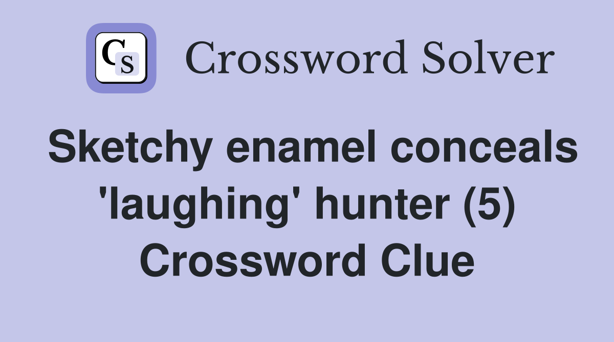 Sketchy enamel conceals 'laughing' hunter (5) Crossword Clue