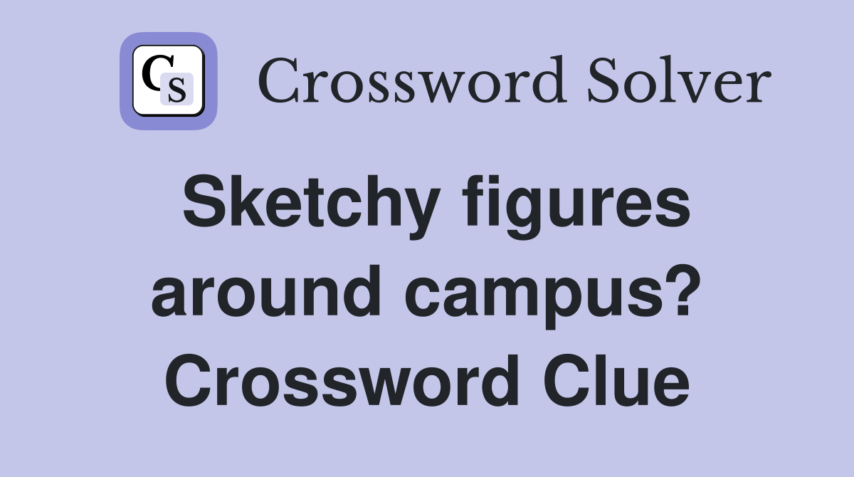 Sketchy figures around campus? Crossword Clue