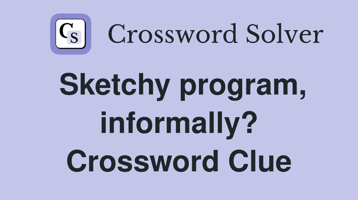 Sketchy program, informally? Crossword Clue