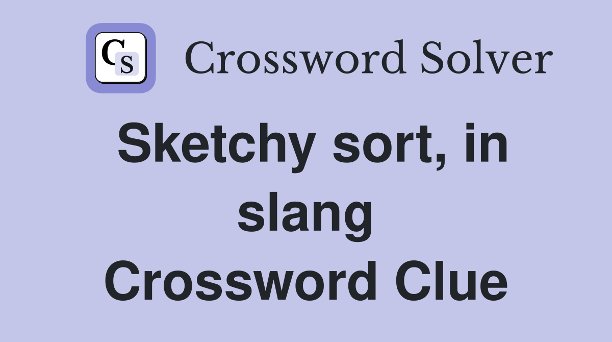 Sketchy sort, in slang Crossword Clue