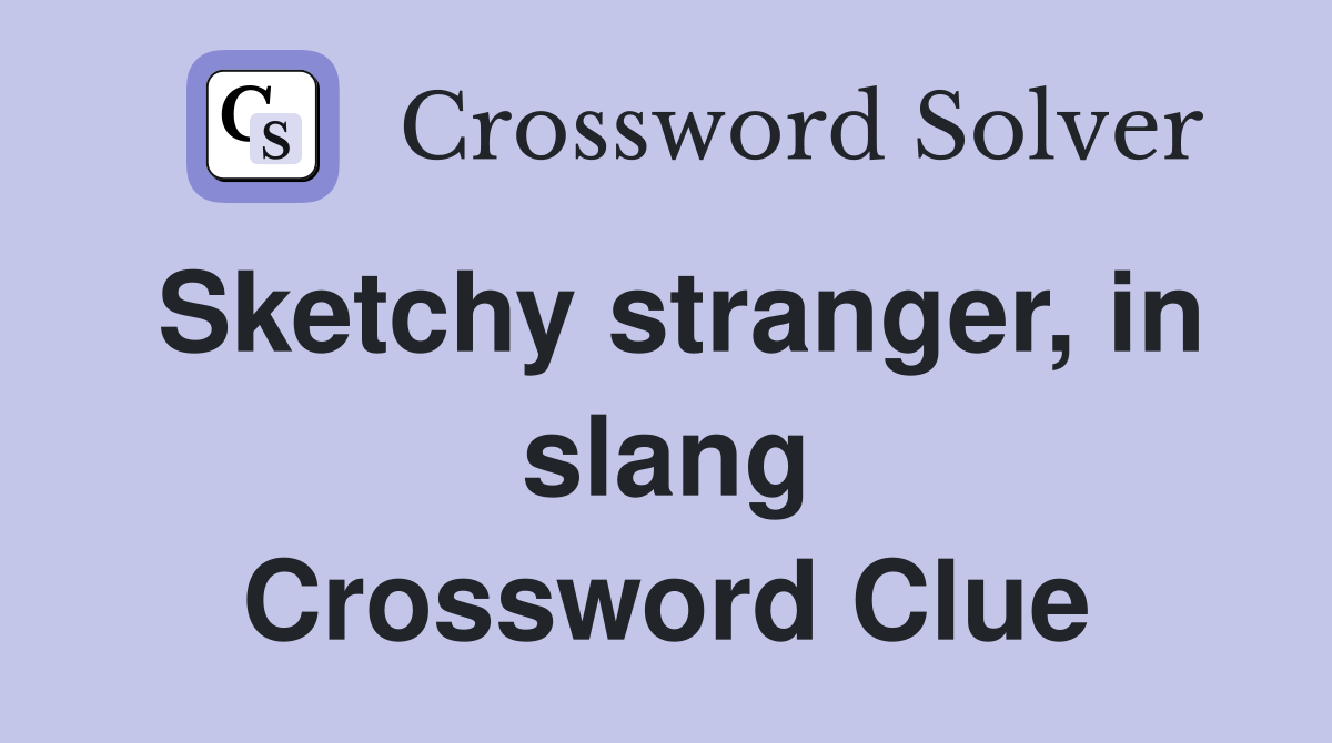 Sketchy stranger, in slang Crossword Clue