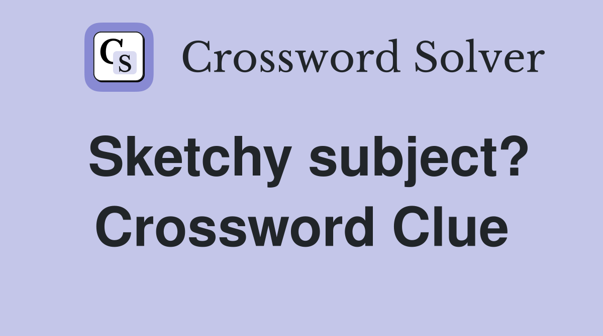 Sketchy subject? Crossword Clue