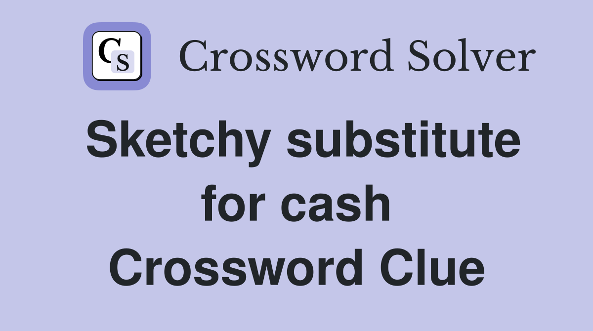 Sketchy substitute for cash Crossword Clue