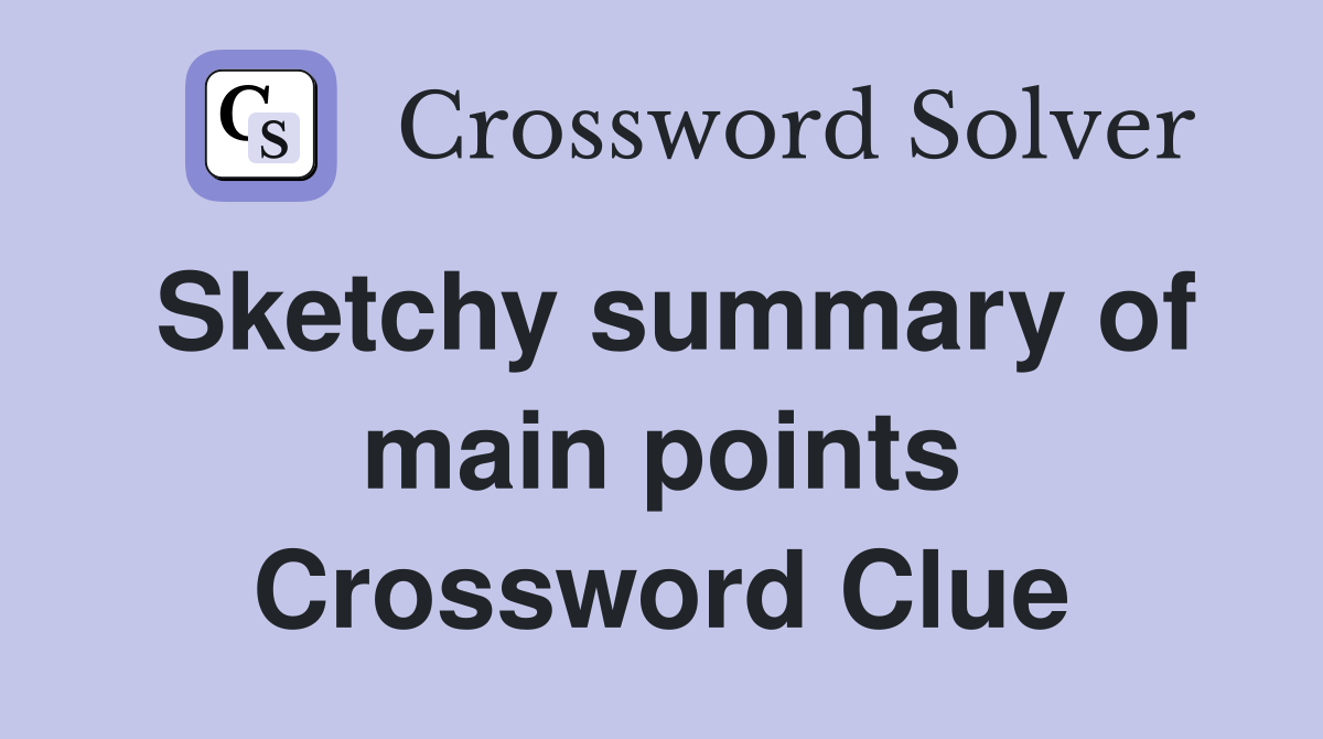 Sketchy summary of main points Crossword Clue