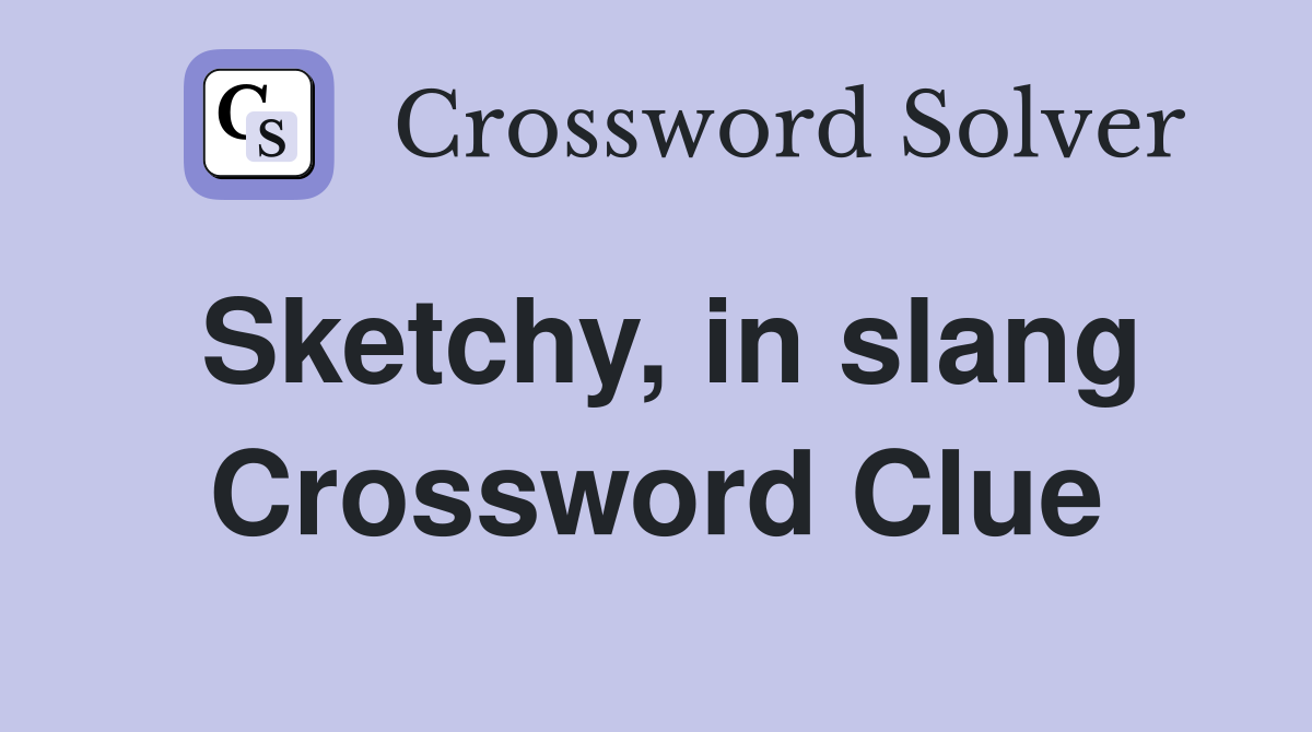 Sketchy, in slang Crossword Clue