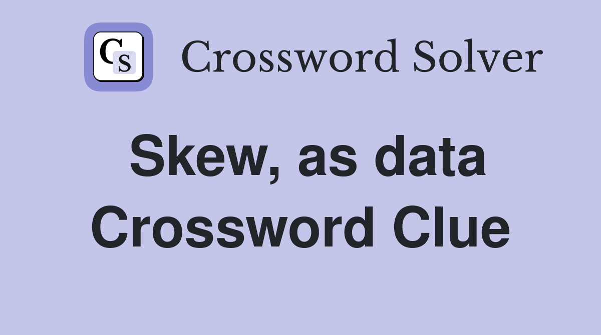 Skew, as data Crossword Clue