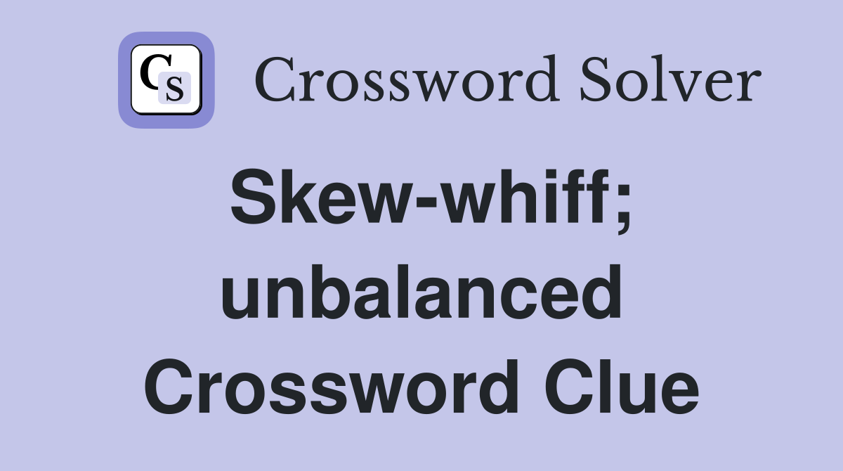 Skew-whiff; unbalanced Crossword Clue