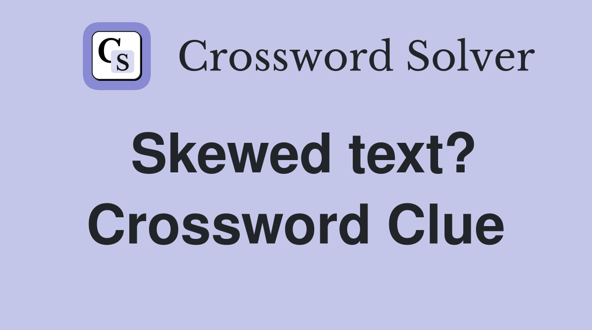 Skewed text? Crossword Clue