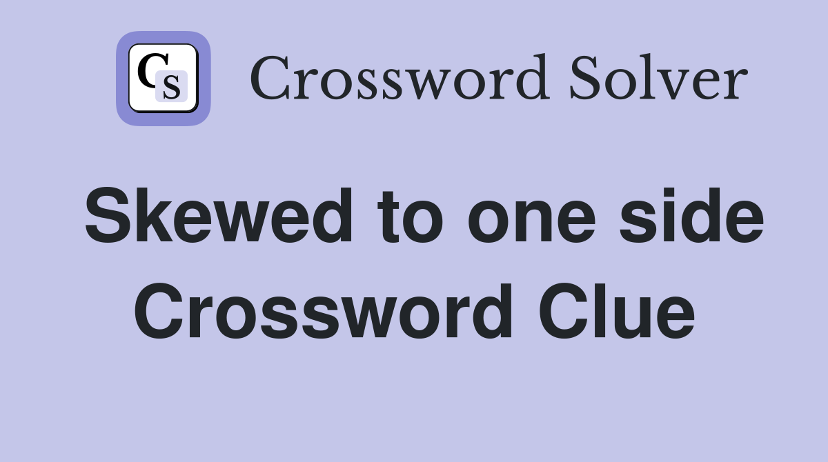 Skewed to one side Crossword Clue