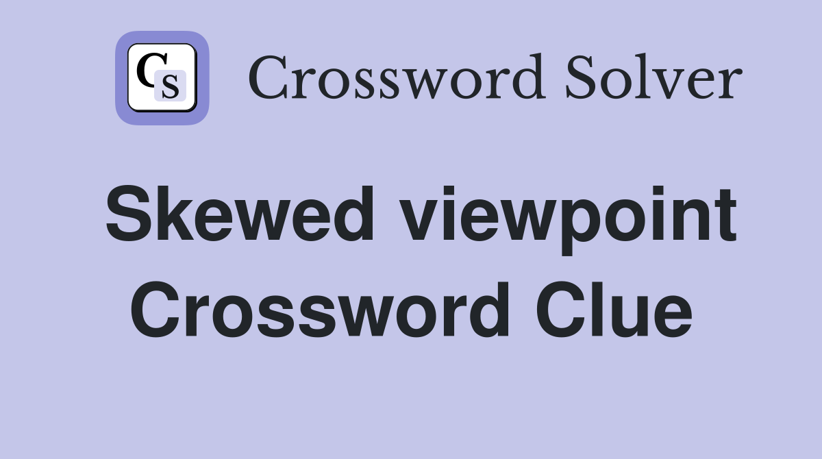 Skewed viewpoint Crossword Clue